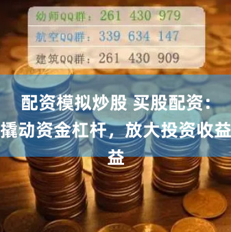 配资模拟炒股 买股配资：撬动资金杠杆，放大投资收益