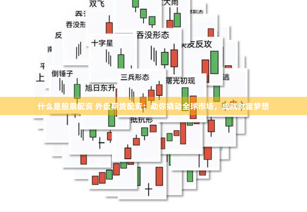 什么是股票配资 外盘期货配资：助你撬动全球市场，成就财富梦想