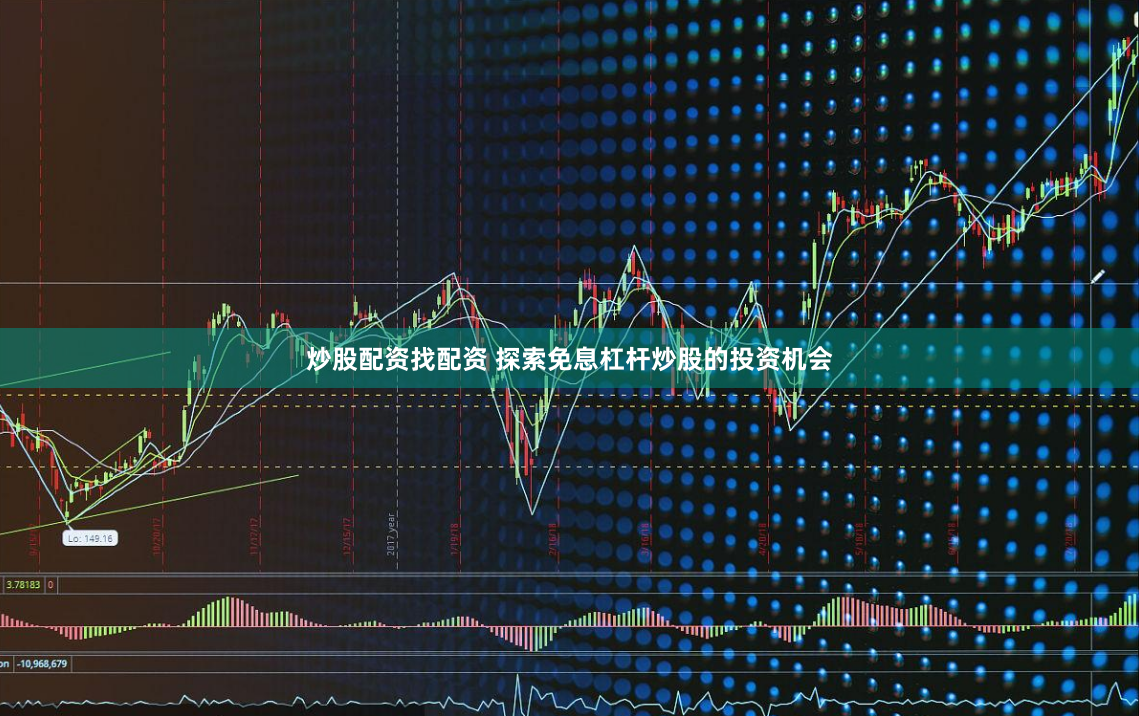 炒股配资找配资 探索免息杠杆炒股的投资机会