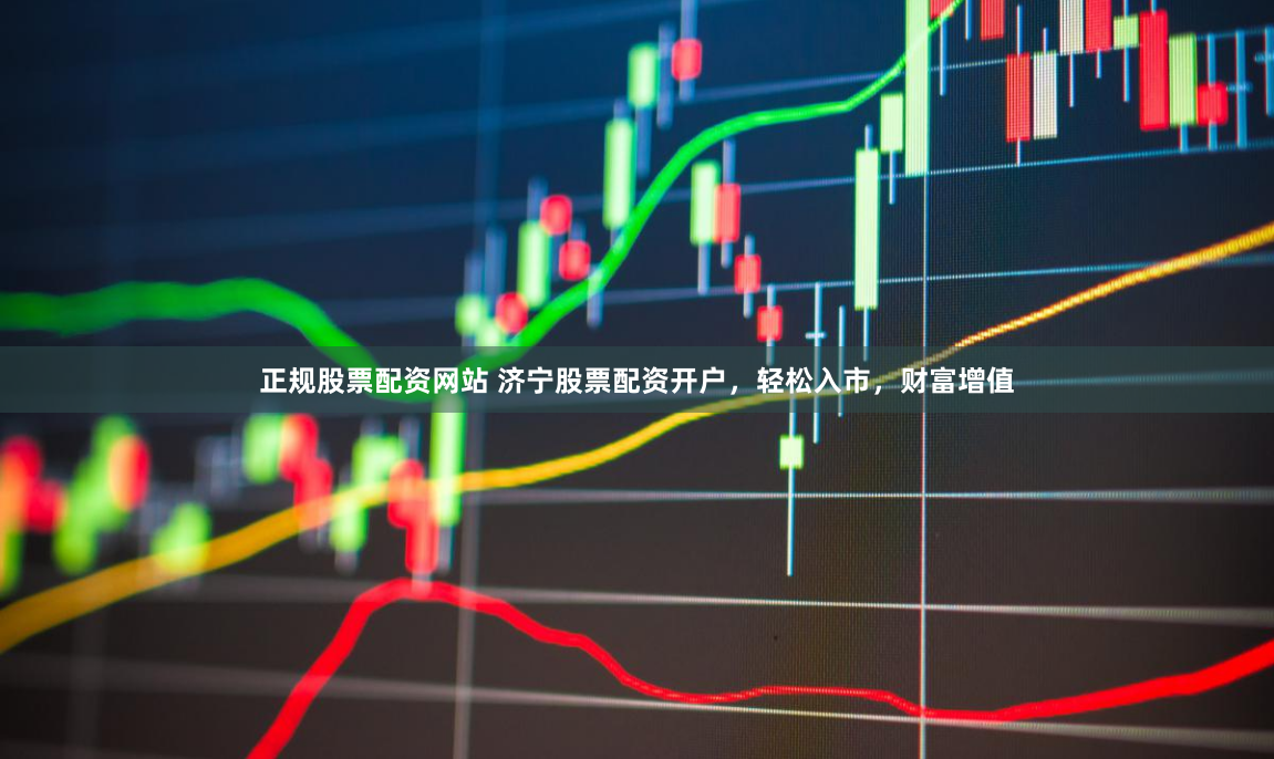 正规股票配资网站 济宁股票配资开户，轻松入市，财富增值