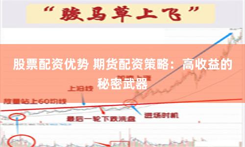 股票配资优势 期货配资策略：高收益的秘密武器