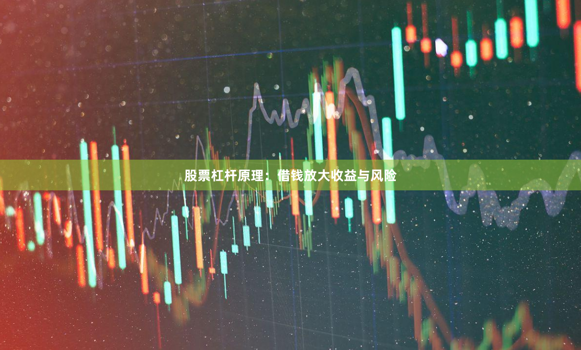 股票杠杆原理：借钱放大收益与风险