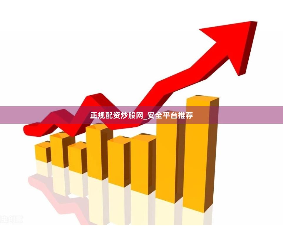 正规配资炒股网_安全平台推荐