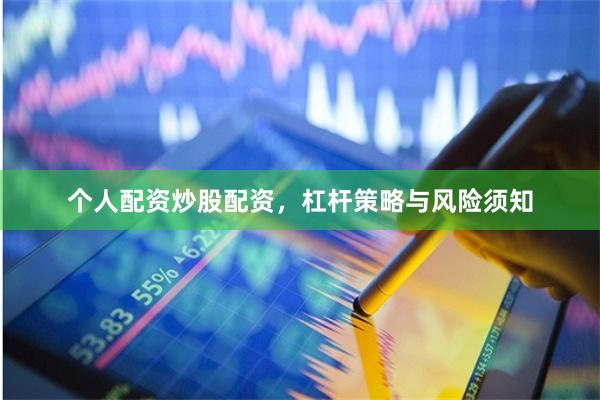 个人配资炒股配资，杠杆策略与风险须知