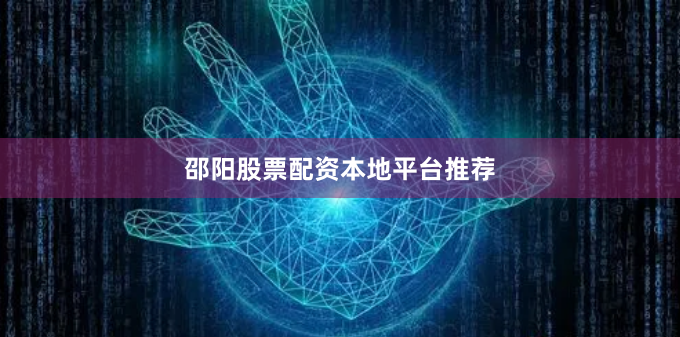 邵阳股票配资本地平台推荐